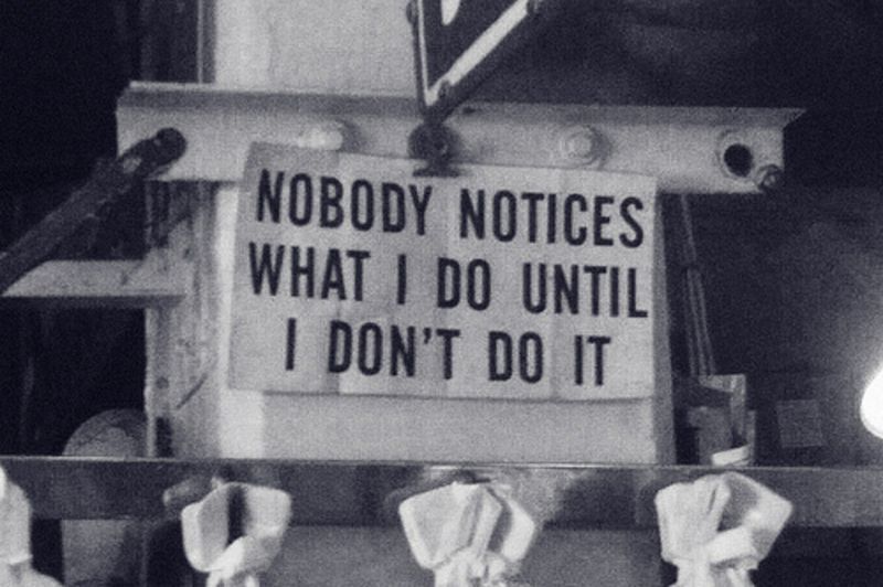 Nobody Notices What I Do Until I Don't Do It